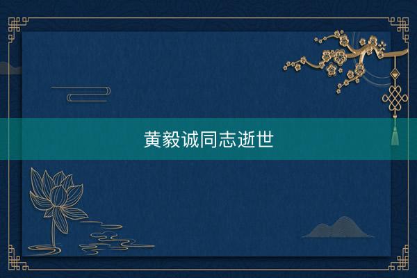 黄毅诚同志逝世