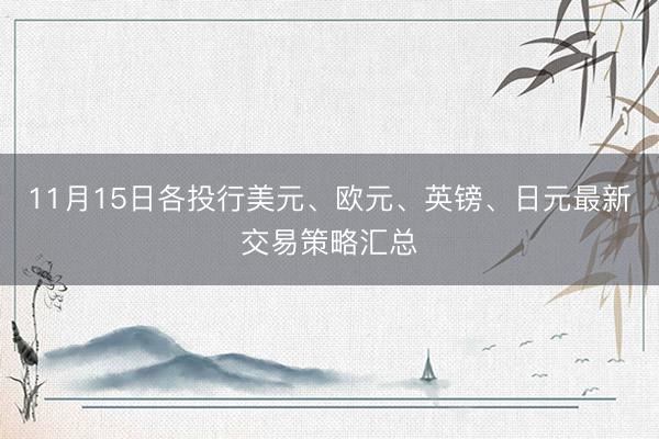 11月15日各投行美元、欧元、英镑、日元最新交易策略汇总