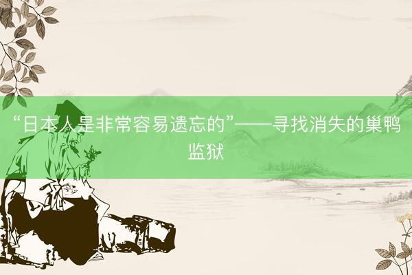 “日本人是非常容易遗忘的”——寻找消失的巢鸭监狱