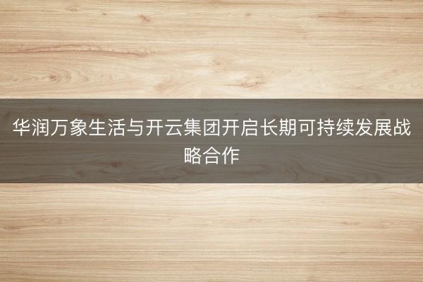 华润万象生活与开云集团开启长期可持续发展战略合作