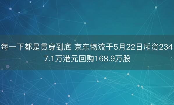 每一下都是贯穿到底 京东物流于5月22日斥资2347.1万港元回购168.9万股