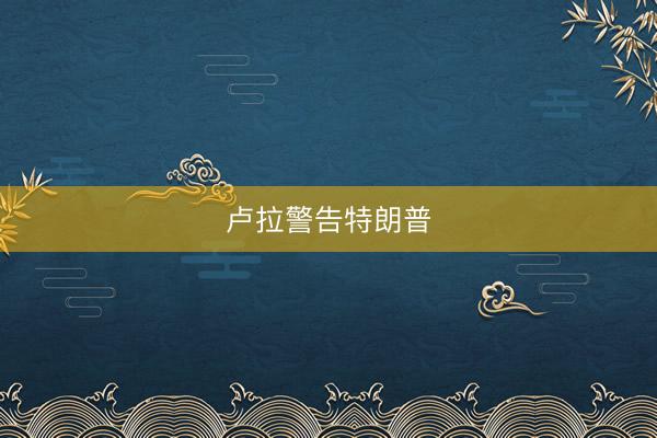 卢拉警告特朗普